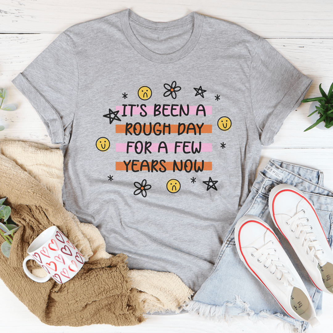 It's Been A Rough Day For A Few Years Now Tee
